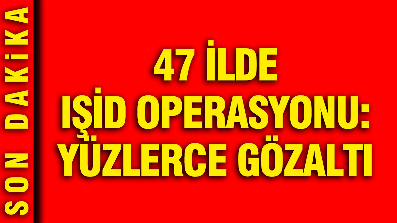 47-ilde-isid-operasyonu-yuzlerce-gozalti-uAXWOrfr